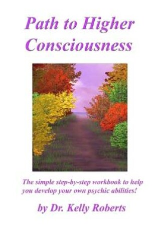 Cover of Path to Higher Consciousness: The Simple Step-by-Step Workbook to Help You Develop Your Own Psychic Abilities