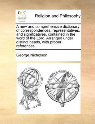 Book cover for A New and Comprehensive Dictionary of Correspondences, Representatives, and Significatives, Contained in the Word of the Lord. Arranged Under Distinct Heads, with Proper References.