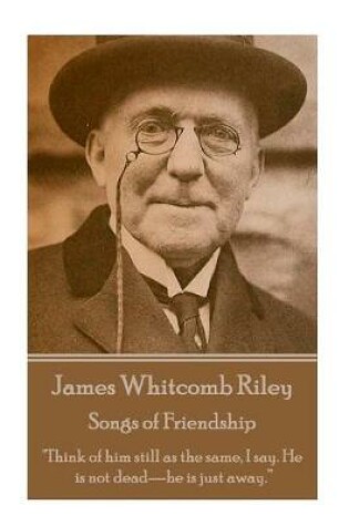 Cover of James Whitcomb Riley - Songs of Friendship