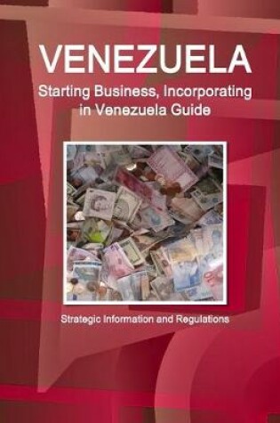 Cover of Venezuela Starting Business, Incorporating in Venezuela Guide - Strategic Information and Regulations