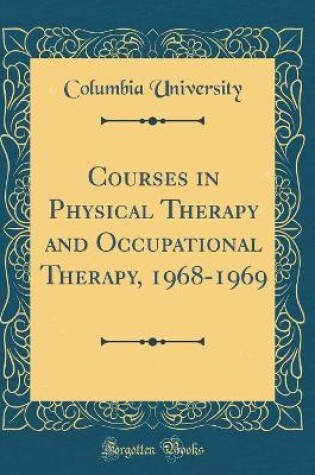 Cover of Courses in Physical Therapy and Occupational Therapy, 1968-1969 (Classic Reprint)