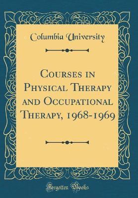 Book cover for Courses in Physical Therapy and Occupational Therapy, 1968-1969 (Classic Reprint)