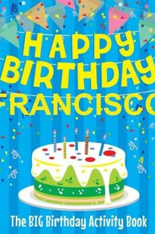 Cover of Happy Birthday Francisco - The Big Birthday Activity Book