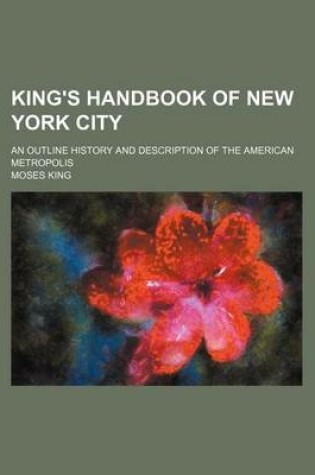 Cover of King's Handbook of New York City; An Outline History and Description of the American Metropolis