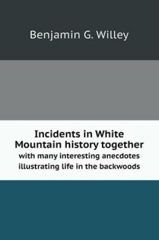 Cover of Incidents in White Mountain history together with many interesting anecdotes illustrating life in the backwoods