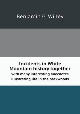 Book cover for Incidents in White Mountain history together with many interesting anecdotes illustrating life in the backwoods