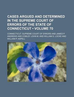 Book cover for Cases Argued and Determined in the Supreme Court of Errors of the State of Connecticut (Volume 70)