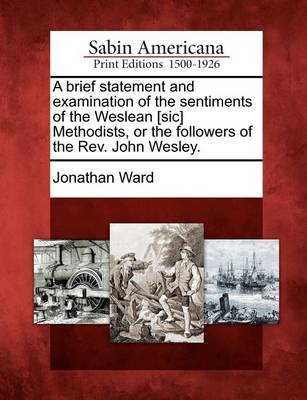 Book cover for A Brief Statement and Examination of the Sentiments of the Weslean [sic] Methodists, or the Followers of the Rev. John Wesley.