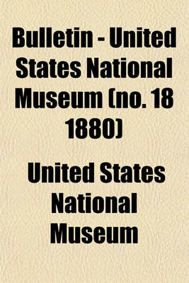 Book cover for Bulletin - United States National Museum (No. 18 1880)