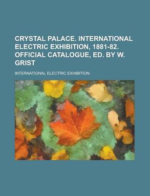 Book cover for Crystal Palace. International Electric Exhibition, 1881-82. Official Catalogue, Ed. by W. Grist