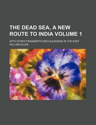 Book cover for The Dead Sea, a New Route to India Volume 1; With Other Fragments and Gleanings in the East