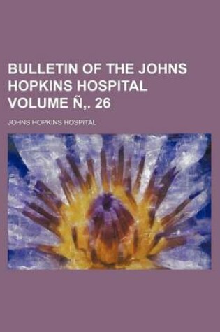 Cover of Bulletin of the Johns Hopkins Hospital Volume N . 26