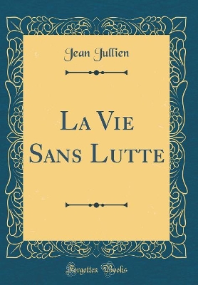 Book cover for La Vie Sans Lutte (Classic Reprint)