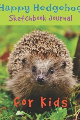 Cover of Happy Hedgehog Sketchbook Journal for Kids