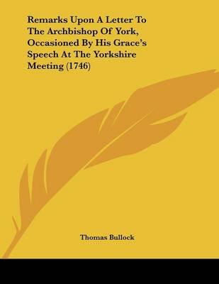 Book cover for Remarks Upon A Letter To The Archbishop Of York, Occasioned By His Grace's Speech At The Yorkshire Meeting (1746)