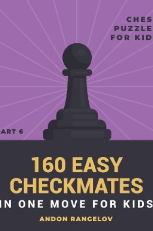 Cover of 160 Easy Checkmates in One Move for Kids, Part 6