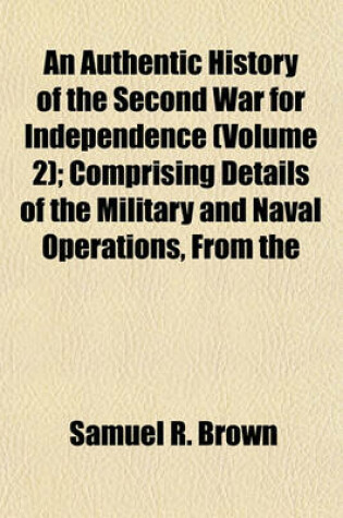 Cover of An Authentic History of the Second War for Independence (Volume 2); Comprising Details of the Military and Naval Operations, from the