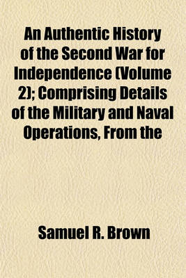 Book cover for An Authentic History of the Second War for Independence (Volume 2); Comprising Details of the Military and Naval Operations, from the