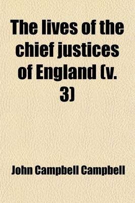 Book cover for The Lives of the Chief Justices of England (Volume 3); From the Norman Conquest Till the Death of Lord Mansfield