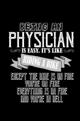 Book cover for Being a physician is easy. it's like riding a bike. Except the bike is on fire, you're on fire, everything is on fire and you're in hell