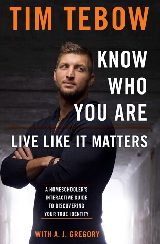 Know Who You Are. Live Like It Matters. by Tebow Tim, A J Gregory