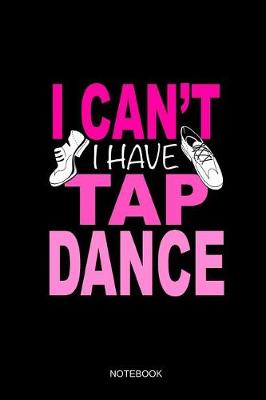 Book cover for I Can't I Have Tap Dance Notebook