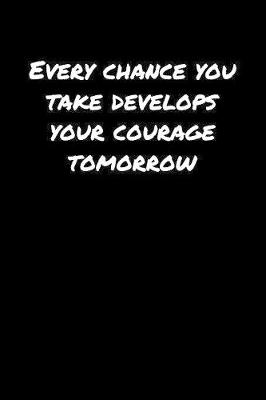 Book cover for Every Chance You Take Develops Your Courage Tomorrow