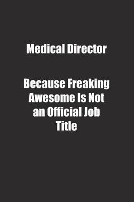 Book cover for Medical Director Because Freaking Awesome Is Not an Official Job Title.