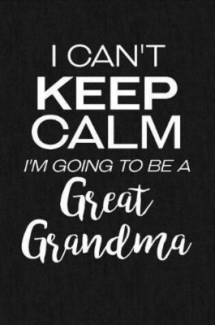 Cover of I Can't Keep Calm I'm Going To Be A Great Grandma