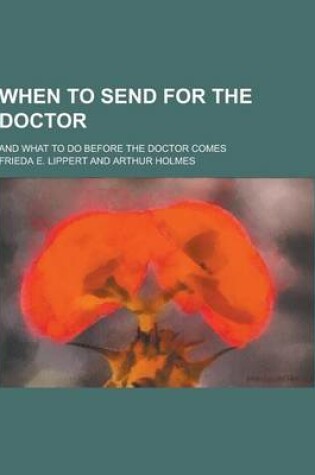 Cover of When to Send for the Doctor; And What to Do Before the Doctor Comes