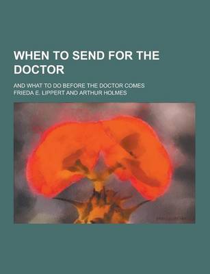 Book cover for When to Send for the Doctor; And What to Do Before the Doctor Comes