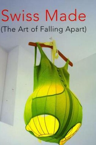 Cover of Swiss Made: the Art of Falling Apart