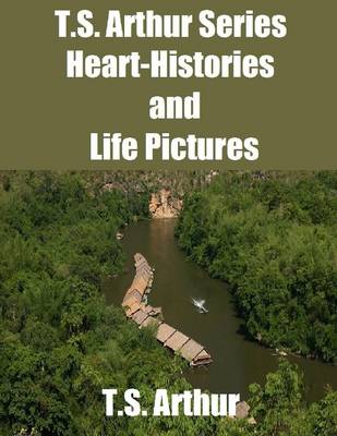 Book cover for T.S. Arthur Series: Heart-Histories and Life Pictures