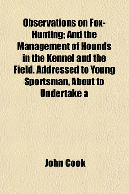 Book cover for Observations on Fox-Hunting; And the Management of Hounds in the Kennel and the Field. Addressed to Young Sportsman, about to Undertake a