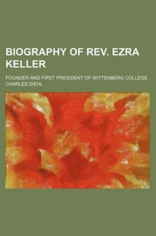 Cover of Biography of REV. Ezra Keller; Founder and First President of Wittenberg College