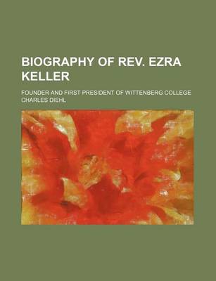 Book cover for Biography of REV. Ezra Keller; Founder and First President of Wittenberg College