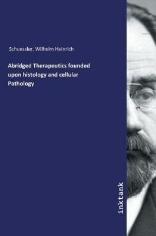 Cover of Abridged Therapeutics founded upon histology and cellular Pathology