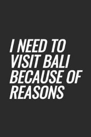 Cover of I Need To Visit Bali Because Of Reasons