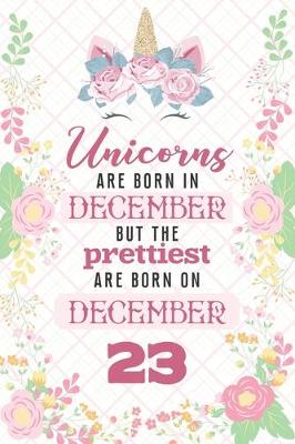 Book cover for Unicorns Are Born In December But The Prettiest Are Born On December 23