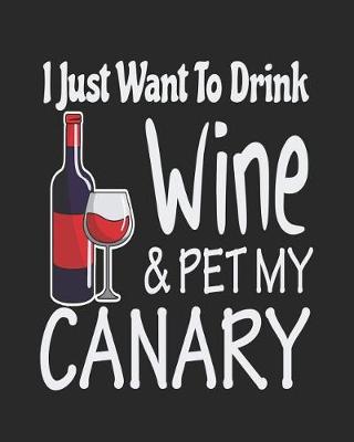 Book cover for I Just Want to Drink Wine & Pet My Canary