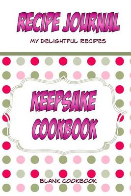 Book cover for Recipe Journal, My Delightful Recipes, Keepsake Cookbook, Blank Cookbook