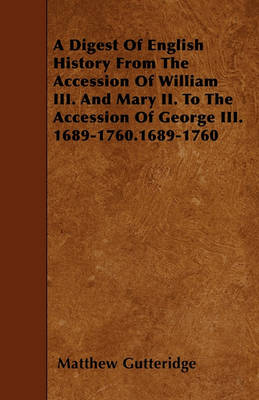 Book cover for A Digest Of English History From The Accession Of William III. And Mary II. To The Accession Of George III. 1689-1760.1689-1760