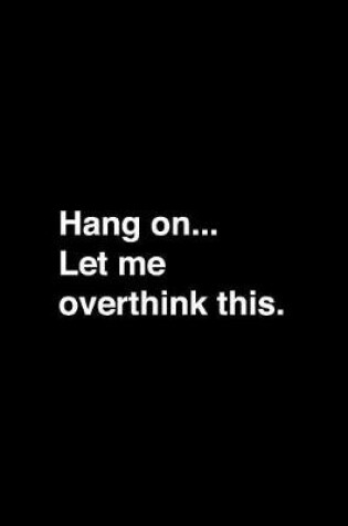 Cover of Hang On...Let Me Overthink This