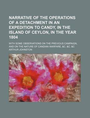 Book cover for Narrative of the Operations of a Detachment in an Expedition to Candy, in the Island of Ceylon, in the Year 1804; With Some Observations on the Previous Campaign, and on the Nature of Candian Warfare, &C. &C. &C