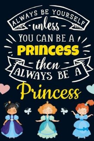 Cover of Always Be Yourself Unless You Can Be a Princess Then Always Be a Princess