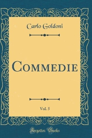 Cover of Commedie, Vol. 5 (Classic Reprint)