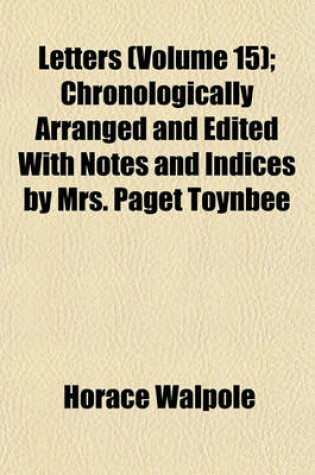 Cover of Letters (Volume 15); Chronologically Arranged and Edited with Notes and Indices by Mrs. Paget Toynbee