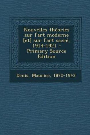 Cover of Nouvelles Theories Sur L'Art Moderne [Et] Sur L'Art Sacre, 1914-1921 - Primary Source Edition