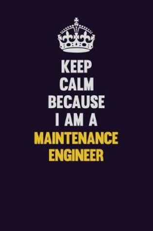 Cover of Keep Calm Because I Am A Maintenance Engineer