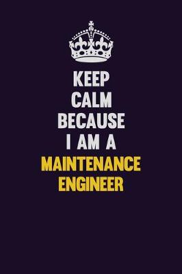 Book cover for Keep Calm Because I Am A Maintenance Engineer